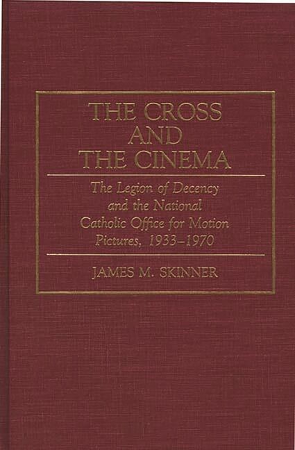 The Cross And The Cinema: The Legion Of Decency And The National Catholic O…