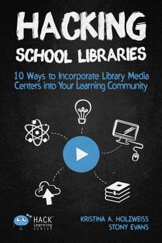 Hacking School Libraries: 10 Ways to Incorporate Library Media Centers into Your