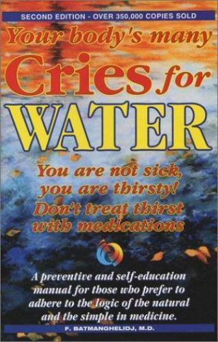 Your Body’s Many Cries for Water: You Are Not Sick, You Are Thirsty, Batmangheli