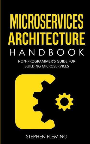 Microservices Architecture Handbook: Non-Programmer’s Guide For Building Mi…