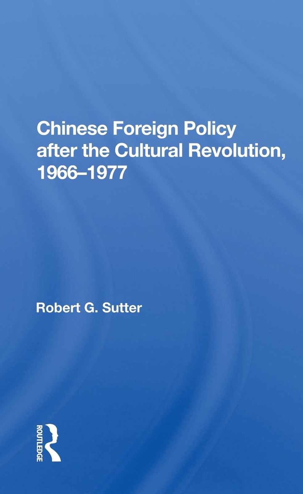 Chinese Foreign Policy after the Cultural Revolution, 1966-1977 by Robert G. Sut
