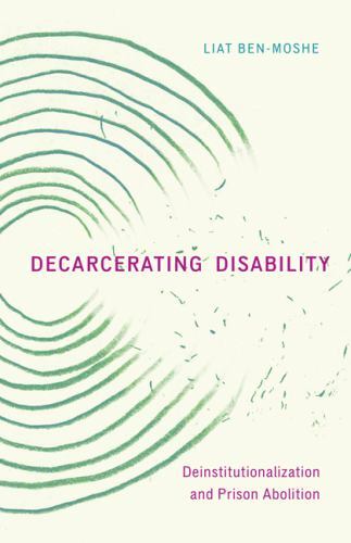 Decarcerating Disability: Deinstitutionalization and Prison Abolition by Ben-Mo