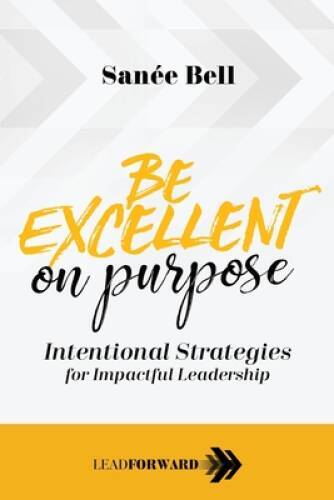 Be Excellent on Purpose: Intentional Strategies for Impactful Leadership – GOOD