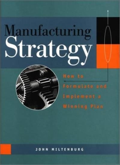 Manufacturing Strategy, 1st Edition: How to Formulate and Implem