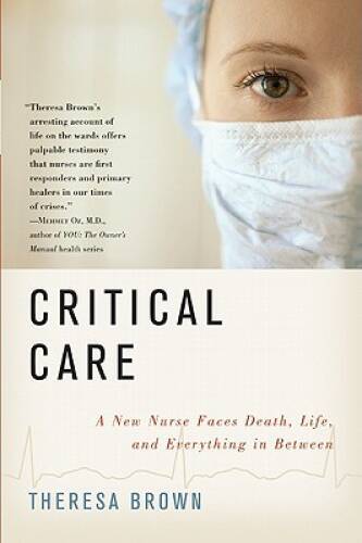 Critical Care: A New Nurse Faces Death, Life, and Everythin – VERY GOOD
