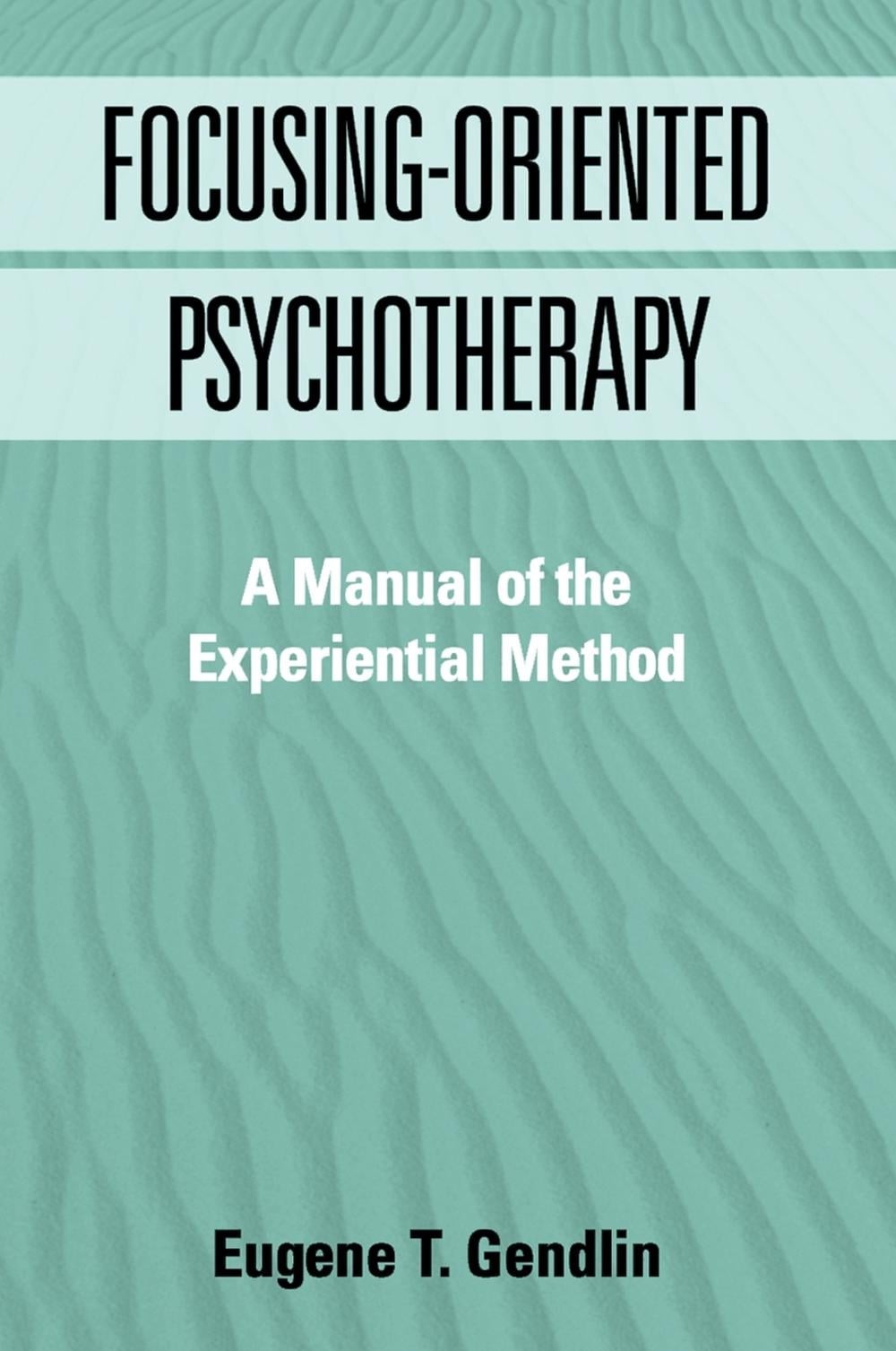 Focusing-Oriented Psychotherapy: A Manual of the Experiential Method 1st Edition