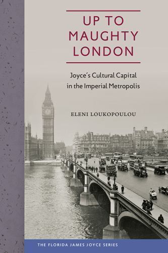 Up to Maughty London : Joyce’s Cultural Capital in the Imperial Metropolis, H…