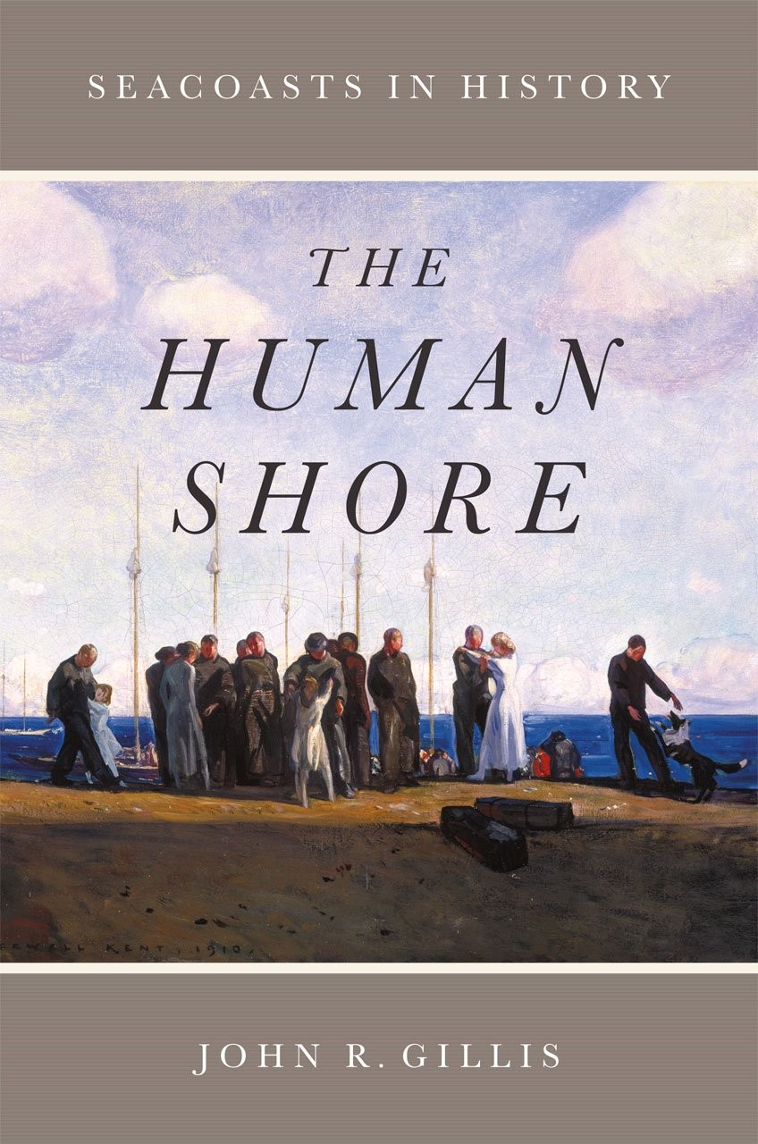 The Human Shore: Seacoasts in History by Gillis