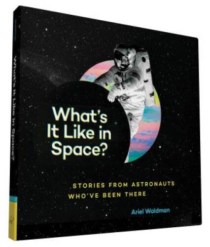 What&rsquo;s It Like in Space?: Stories from Astronauts Who&rsquo;ve Been There – VERY GOOD