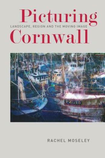 Picturing Cornwall: Landscape, Region And The Moving Image