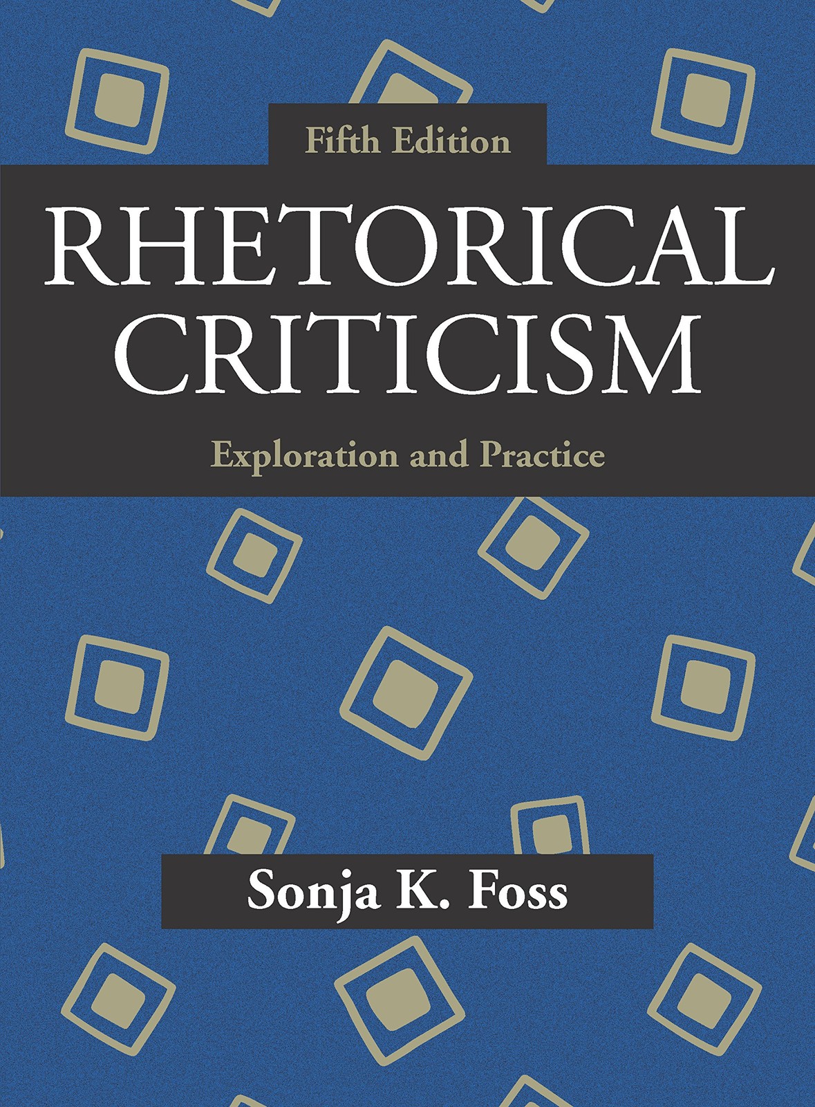 Rhetorical Criticism: Exploration and Practice, Fifth Edition by Sonja K. Foss