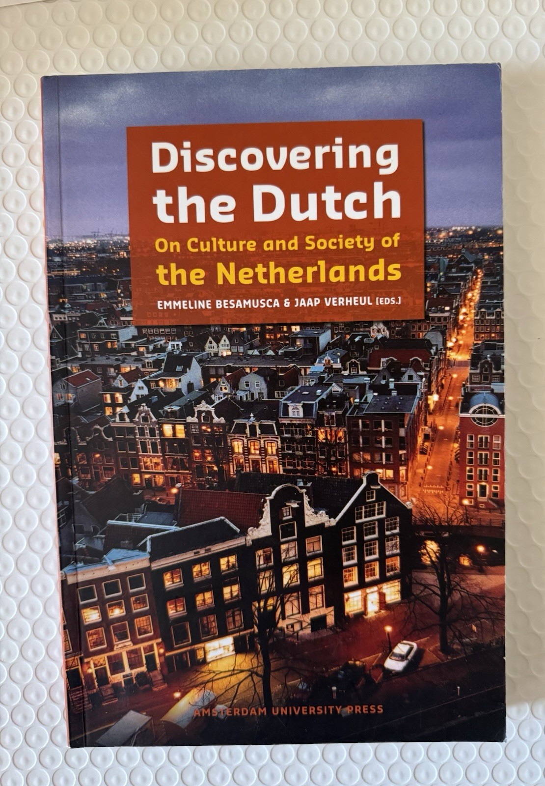 Discovering the Dutch: On Culture and Society of the Netherlands by Besamusca