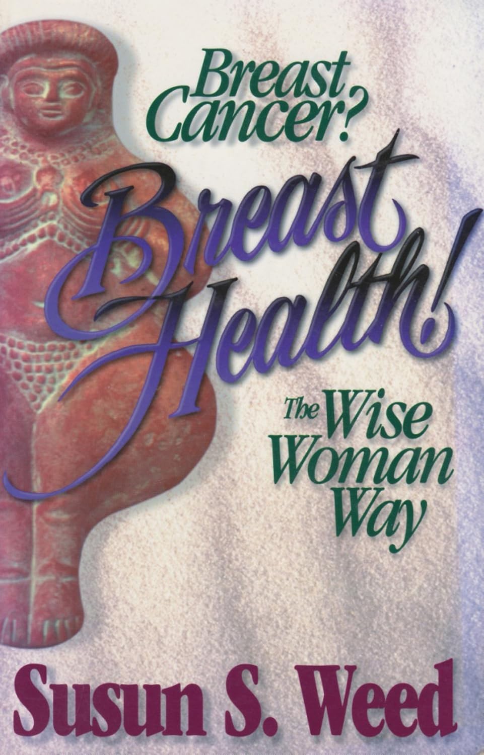 Breast Cancer? Breast Health!: The Wise Woman Way (Volume 2) (Wise Woman Her…