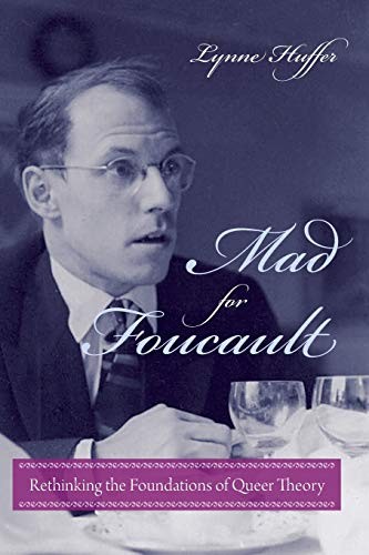 MAD FOR FOUCAULT: RETHINKING THE FOUNDATIONS OF QUEER By Lynne Huffer BRAND NEW