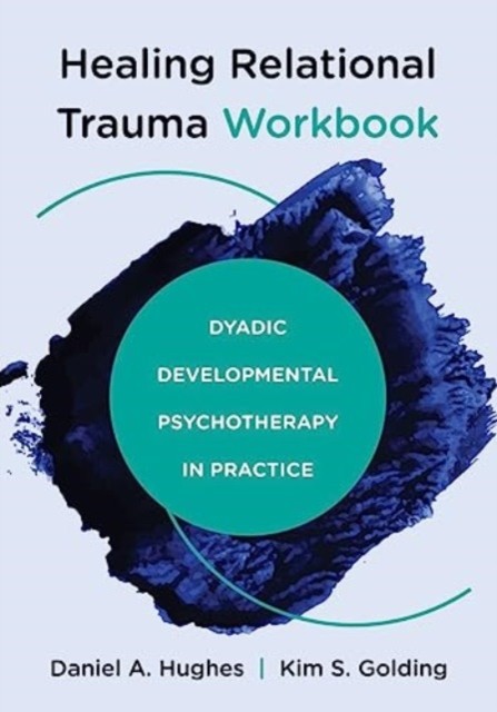 HEALING RELATIONAL TRAUMA WORKBOOK by Daniel A. Dyadic Developmental