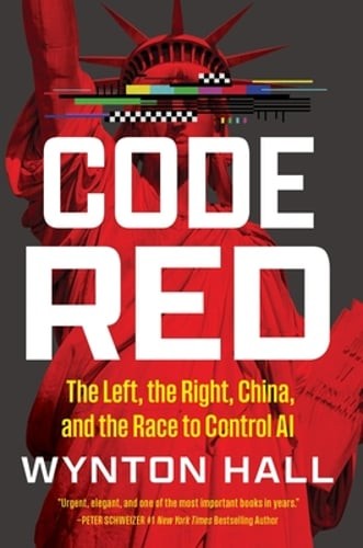 Code Red: The Left, the Right, China, and the Race to Control AI by Wynton Hall