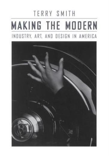 Making The Modern: Industry, Art, And Design In America