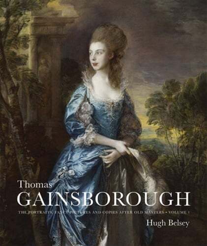 Thomas Gainsborough: The Portraits, Fancy Pictures and Copies After Old Masters