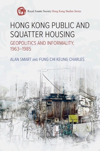 Hong Kong Public and Squatter Housing: Geopolitics and Informality, 1963–1985 (R