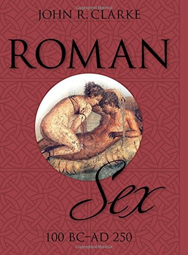 ROMAN SEX: 100 B.C. TO A.D. 250 By John Clarke & Michael Larvey **Excellent**
