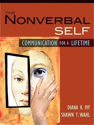 The Nonverbal Self: Communication for a Lifetime by Diana K. Ivy; Shawn T. Wahl