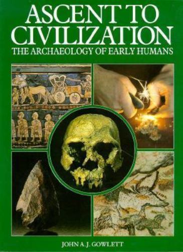 Ascent to Civilization: The Archaeology of Early Humans by John Gowlett