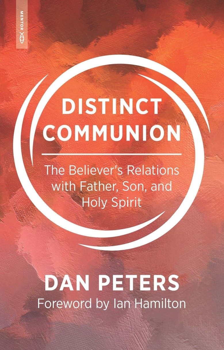 Distinct Communion: The Believer&rsquo;s Relations with Father, Son, and Holy Spir…