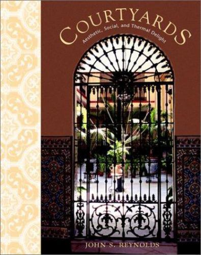 Courtyards: Aesthetic, Social, and Thermal Delight, Reynolds, John S., Book