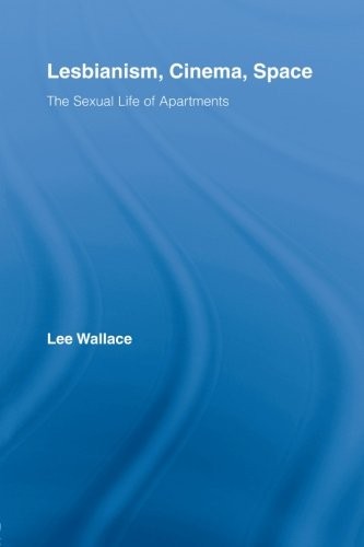 LESBIANISM, CINEMA, SPACE: THE SEXUAL LIFE OF APARTMENTS By Lee Wallace *VG+*