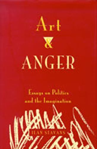 Art and Anger: Essays on Politics and the Imagination, Stavans, Ilan, Very Good