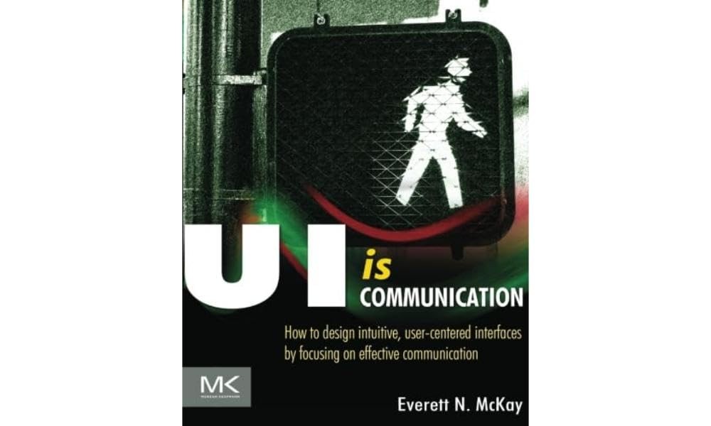 UI is Communication: How to Design Intuitive, User Centered Interfaces by Fo…