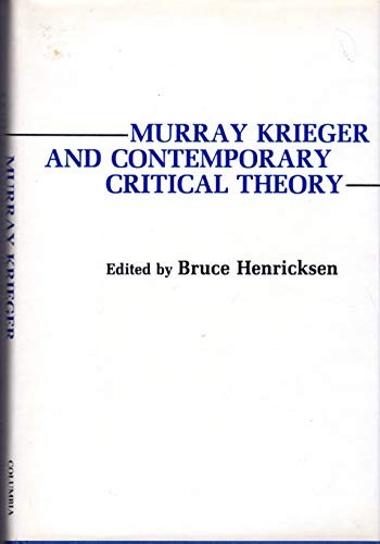 MURRAY KRIEGER AND CONTEMPORARY CRITICAL THEORY By Bruce Henricksen – Hardcover