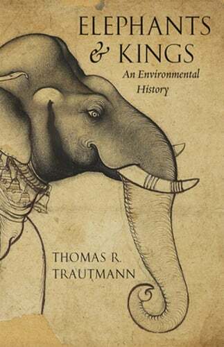 Elephants and Kings: An Environmental History by Thomas R. Trautmann: New