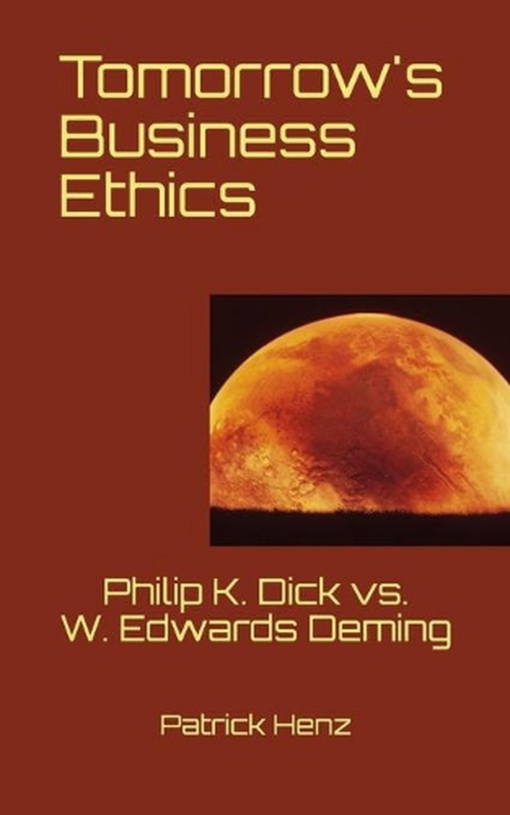 Tomorrow&rsquo;s Business Ethics: Philip K. Dick vs. W. Edwards Deming by Patrick Henz