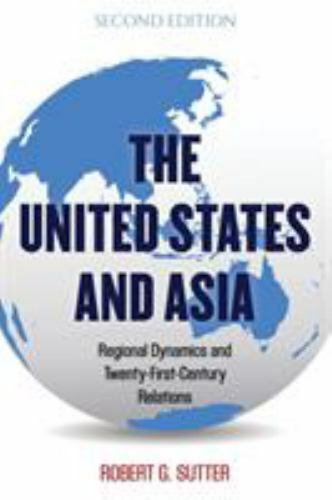 United States and Asia : Regional Dynamics and Twenty-First-Century Relations…