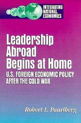 Leadership Abroad Begins at Home: U.S. Foreign Economic Policy After the Cold…