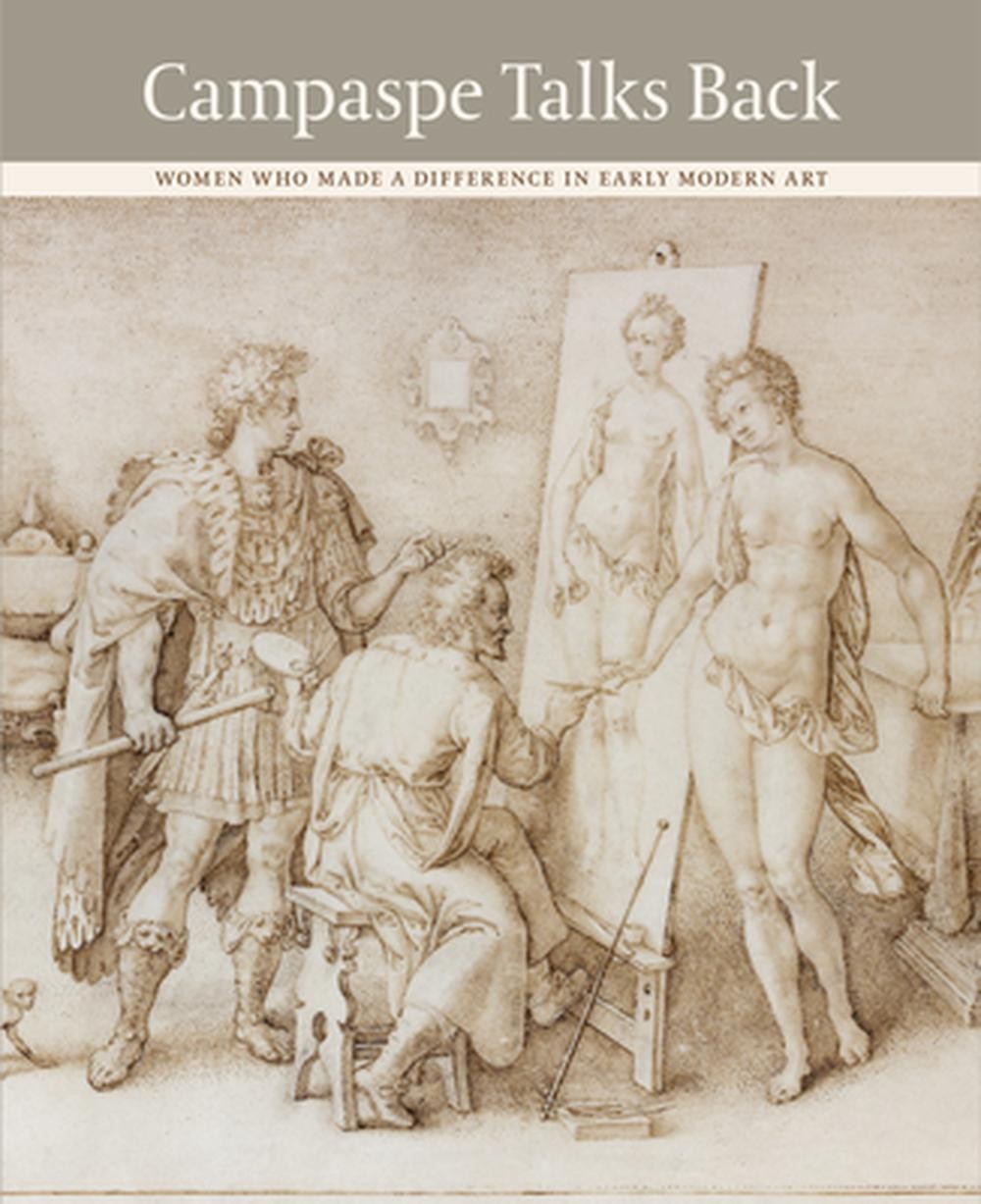 Campaspe Talks Back: Women Who Made a Difference in Early Modern Art by Lieke Va