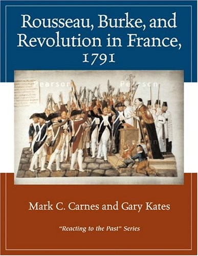 ROUSSEAU, BURKE, AND REVOLUTION IN FRANCE, 1791 By Mark C. Carnes & Gary Kates
