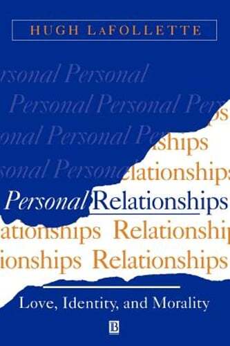 Personal Relationships: Love, Identity, and Morality by Hugh LaFollette: New