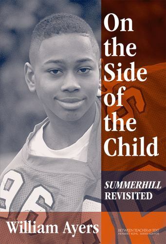 On the Side of the Child: Summerhill Revisited Ayers, William and Kohl, Herbert