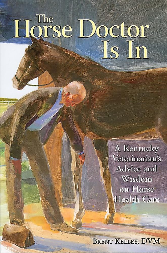The Horse Doctor Is In: A Kentucky Veterinarian’s Advice and Wisdom on Horse…