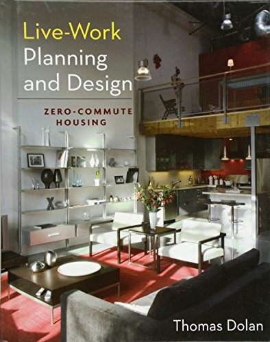 LIVE-WORK PLANNING AND DESIGN: ZERO-COMMUTE HOUSING By Thomas Dolan – Hardcover