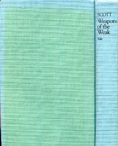 WEAPONS OF THE WEAK: EVERYDAY FORMS OF PEASANT RESISTANCE By James C. Scott