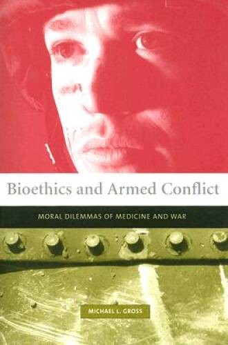Bioethics and Armed Conflict: Moral Dilemmas of Medicine and War (Basic B – GOOD