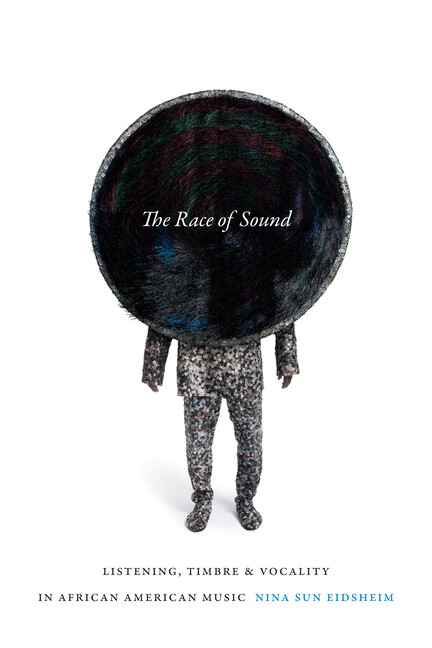 The Race of Sound: Listening, Timbre, and Vocality in African American Musi…