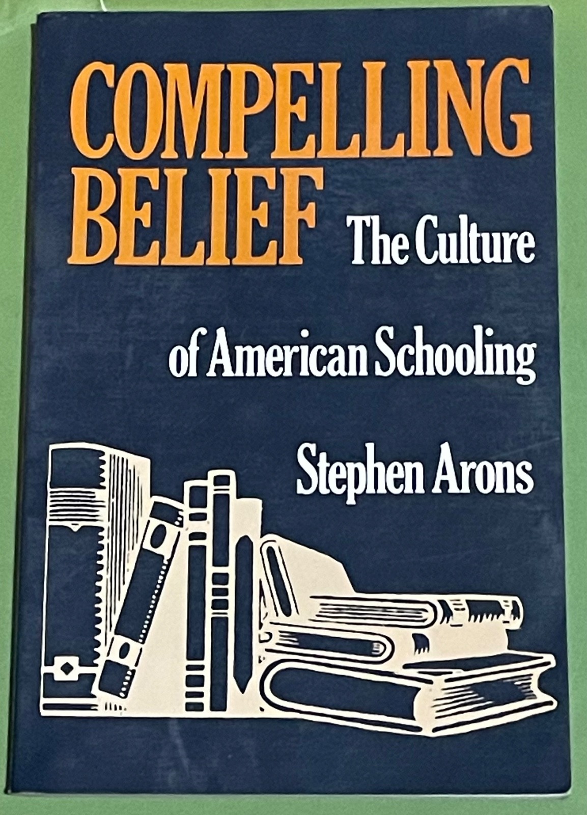 Compelling Belief: The Culture of American Schooling by Stephen Arons (1986/PBK)