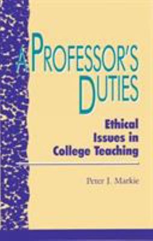 A Professor&rsquo;s Duties : Ethical Issues in College Teaching Peter J
