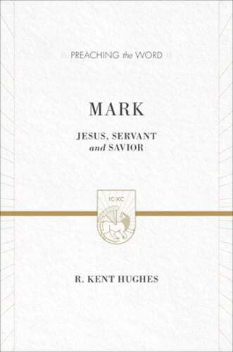 Mark: Jesus, Servant and Savior (2 Volumes in 1 / ESV Edition) by R Kent Hughes