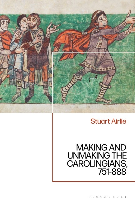 Making And Unmaking The Carolingians: 751-888