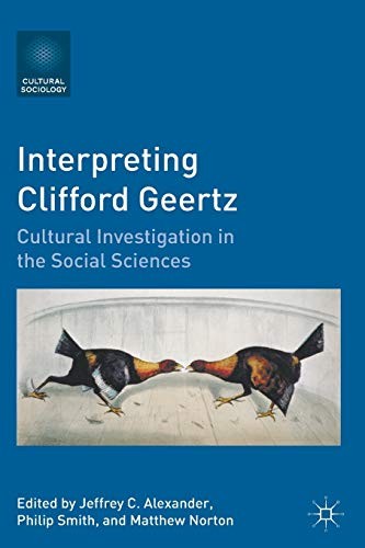 INTERPRETING CLIFFORD GEERTZ: CULTURAL INVESTIGATION IN By Jeffrey C. Alexander